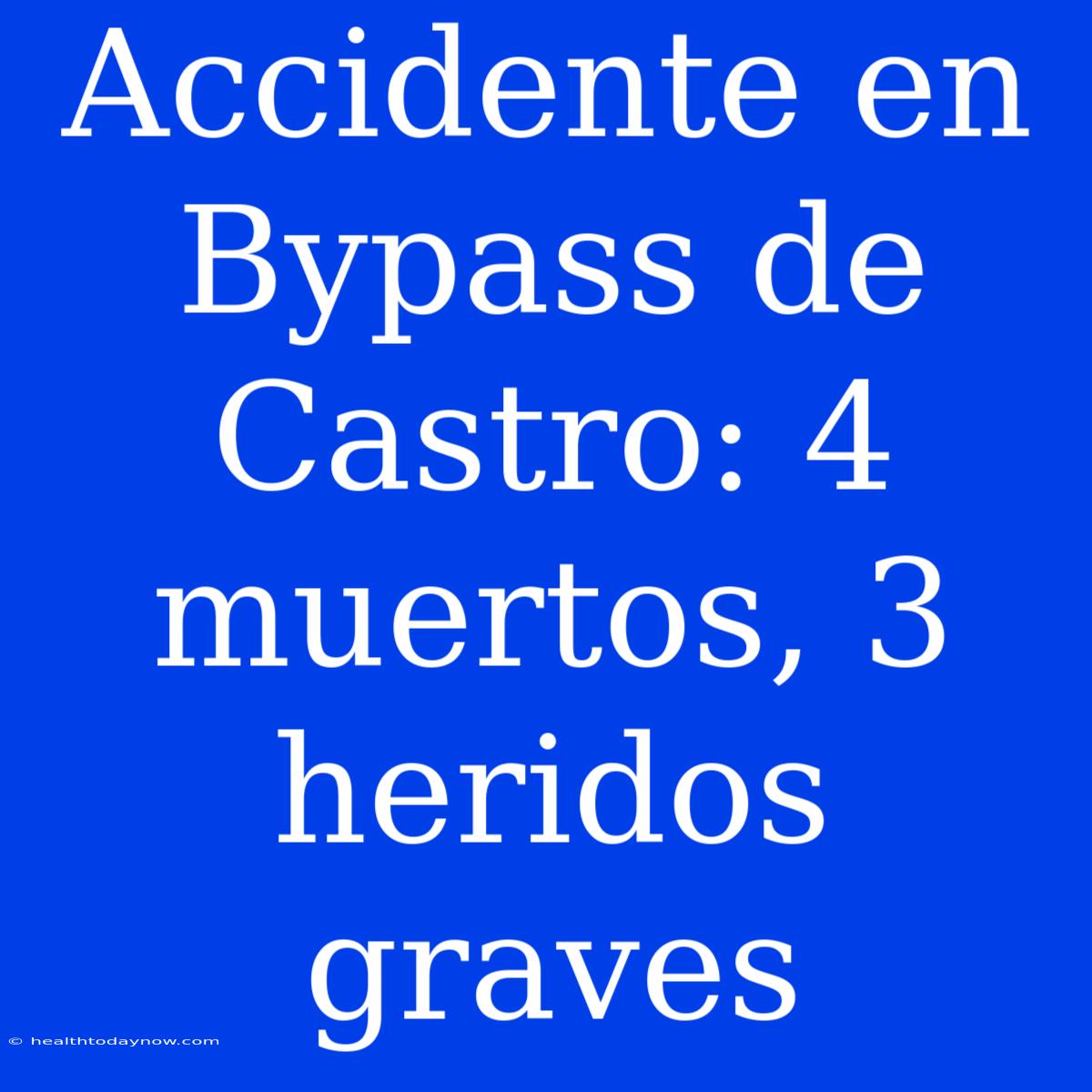 Accidente En Bypass De Castro: 4 Muertos, 3 Heridos Graves