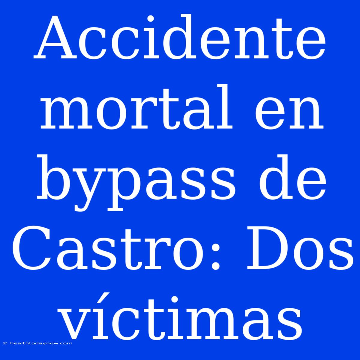 Accidente Mortal En Bypass De Castro: Dos Víctimas