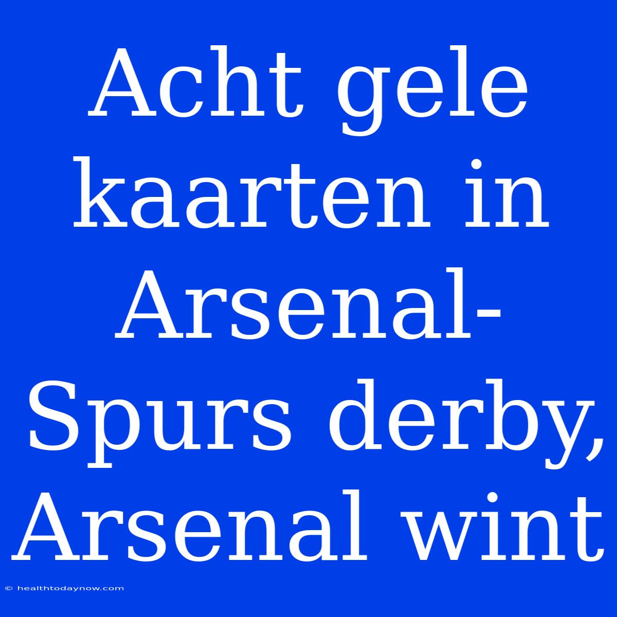 Acht Gele Kaarten In Arsenal-Spurs Derby, Arsenal Wint