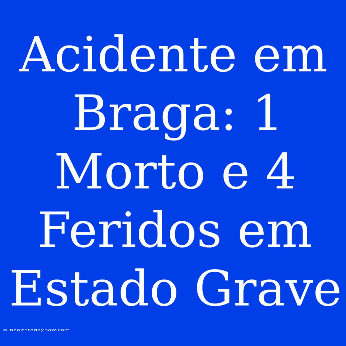 Acidente Em Braga: 1 Morto E 4 Feridos Em Estado Grave