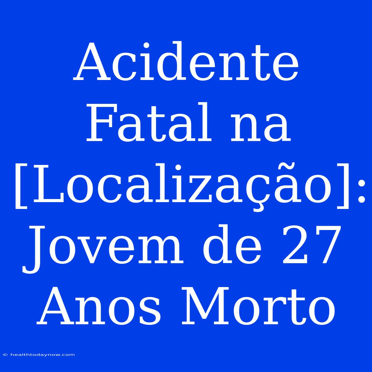 Acidente Fatal Na [Localização]: Jovem De 27 Anos Morto