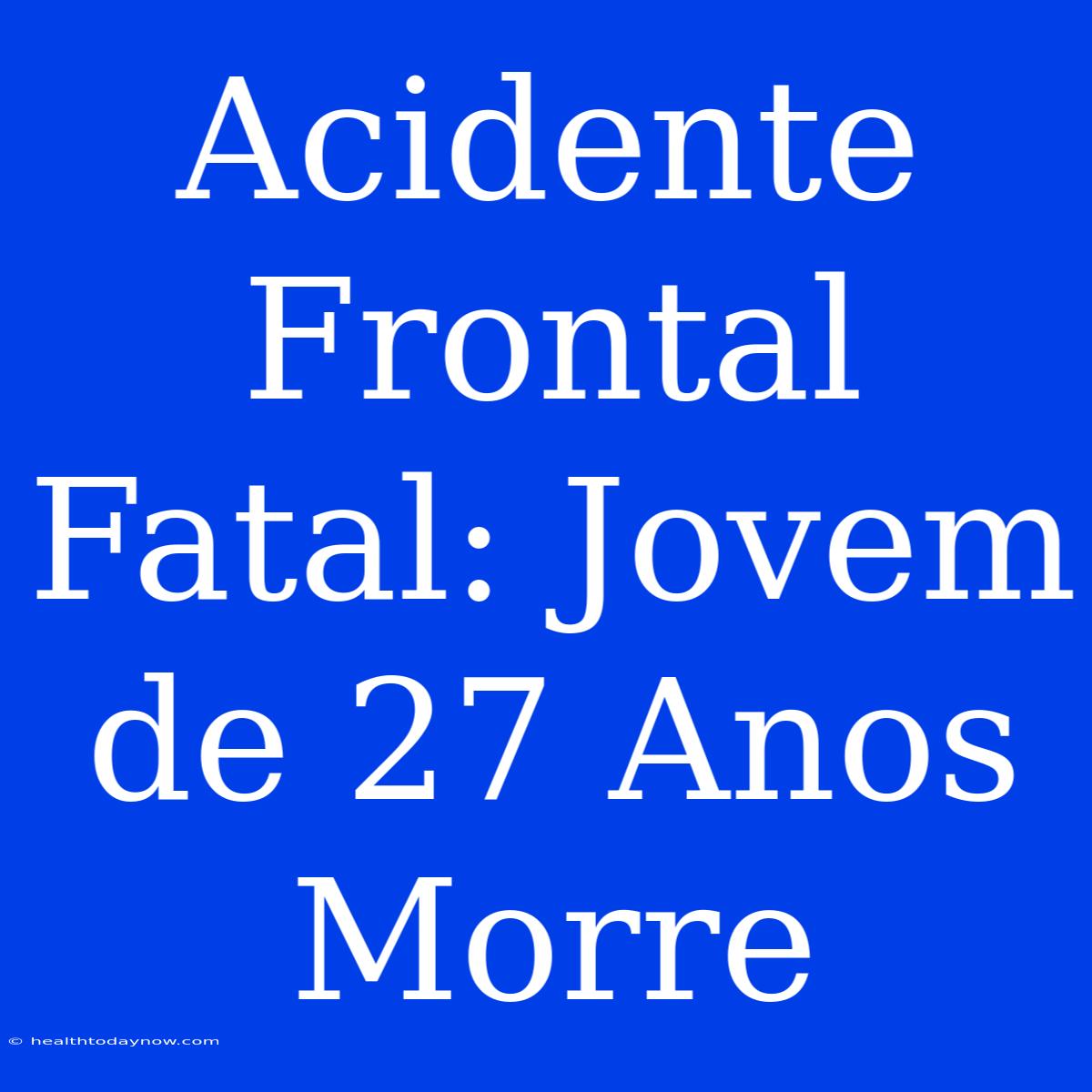 Acidente Frontal Fatal: Jovem De 27 Anos Morre