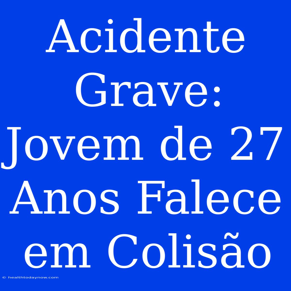 Acidente Grave: Jovem De 27 Anos Falece Em Colisão