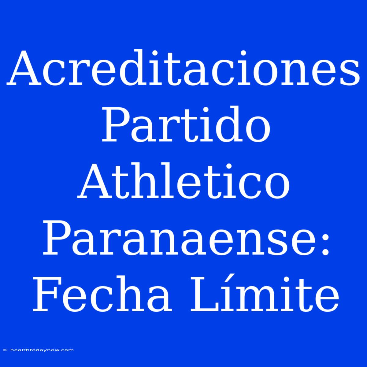 Acreditaciones Partido Athletico Paranaense: Fecha Límite