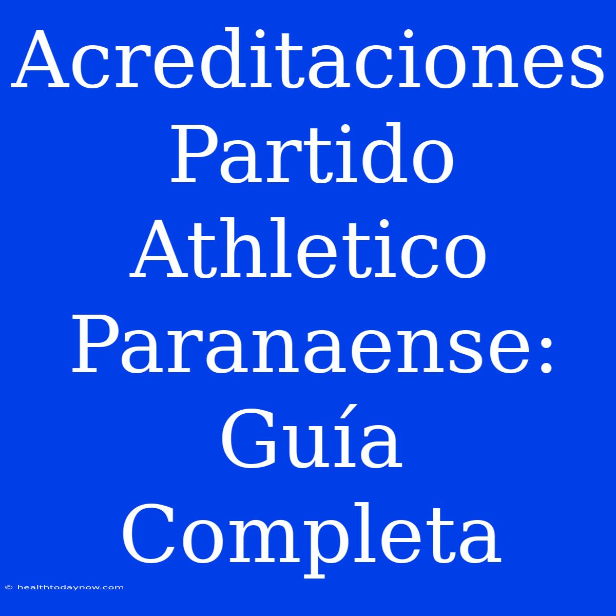 Acreditaciones Partido Athletico Paranaense: Guía Completa