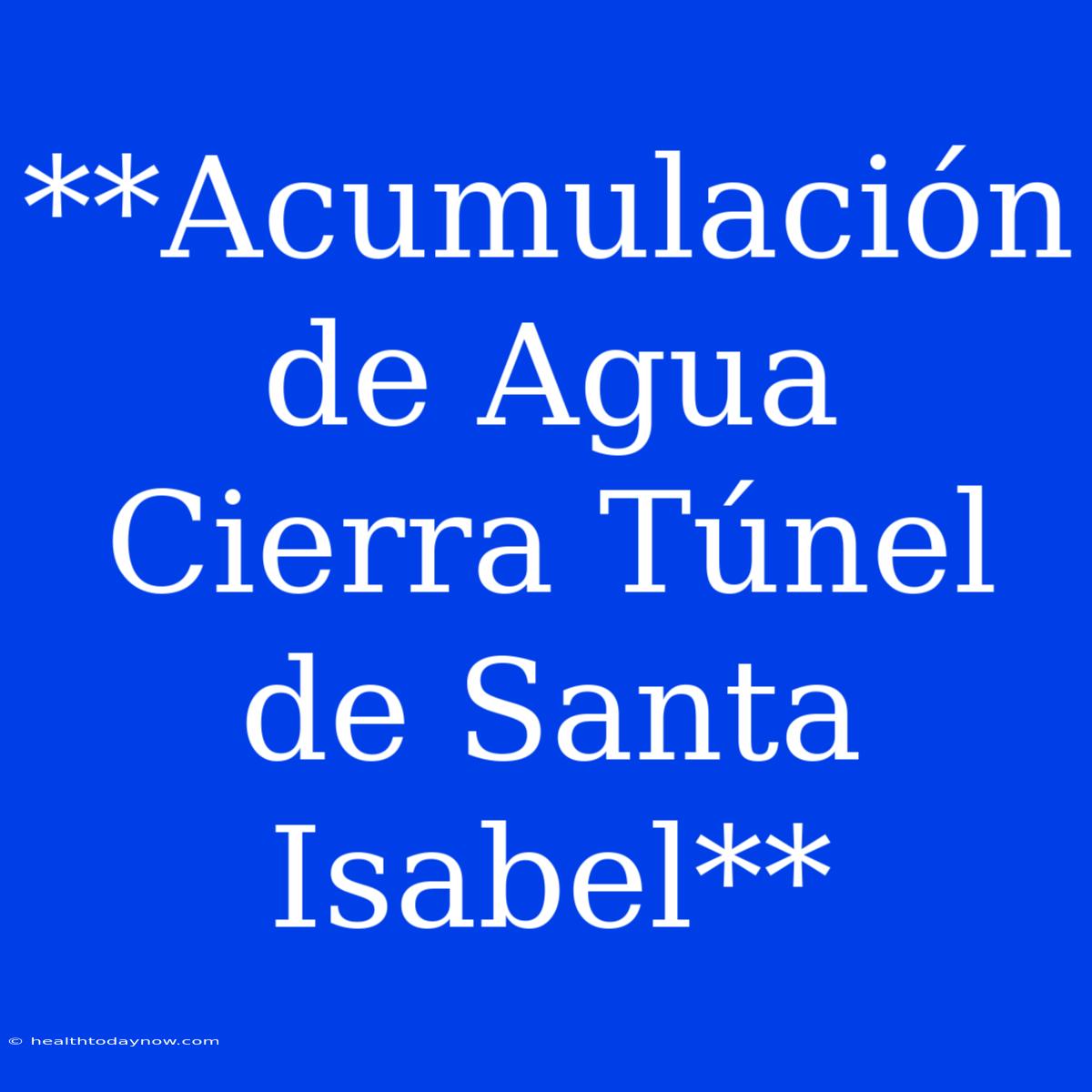 **Acumulación De Agua Cierra Túnel De Santa Isabel**