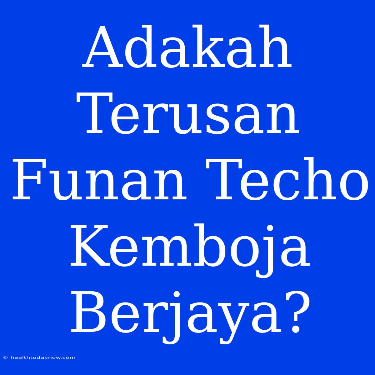 Adakah Terusan Funan Techo Kemboja Berjaya?