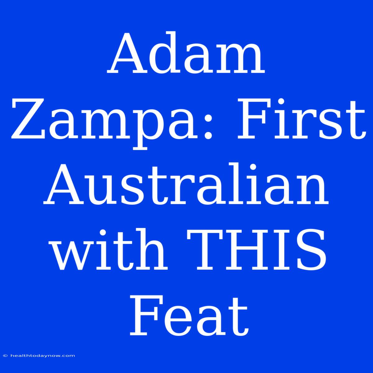 Adam Zampa: First Australian With THIS Feat 