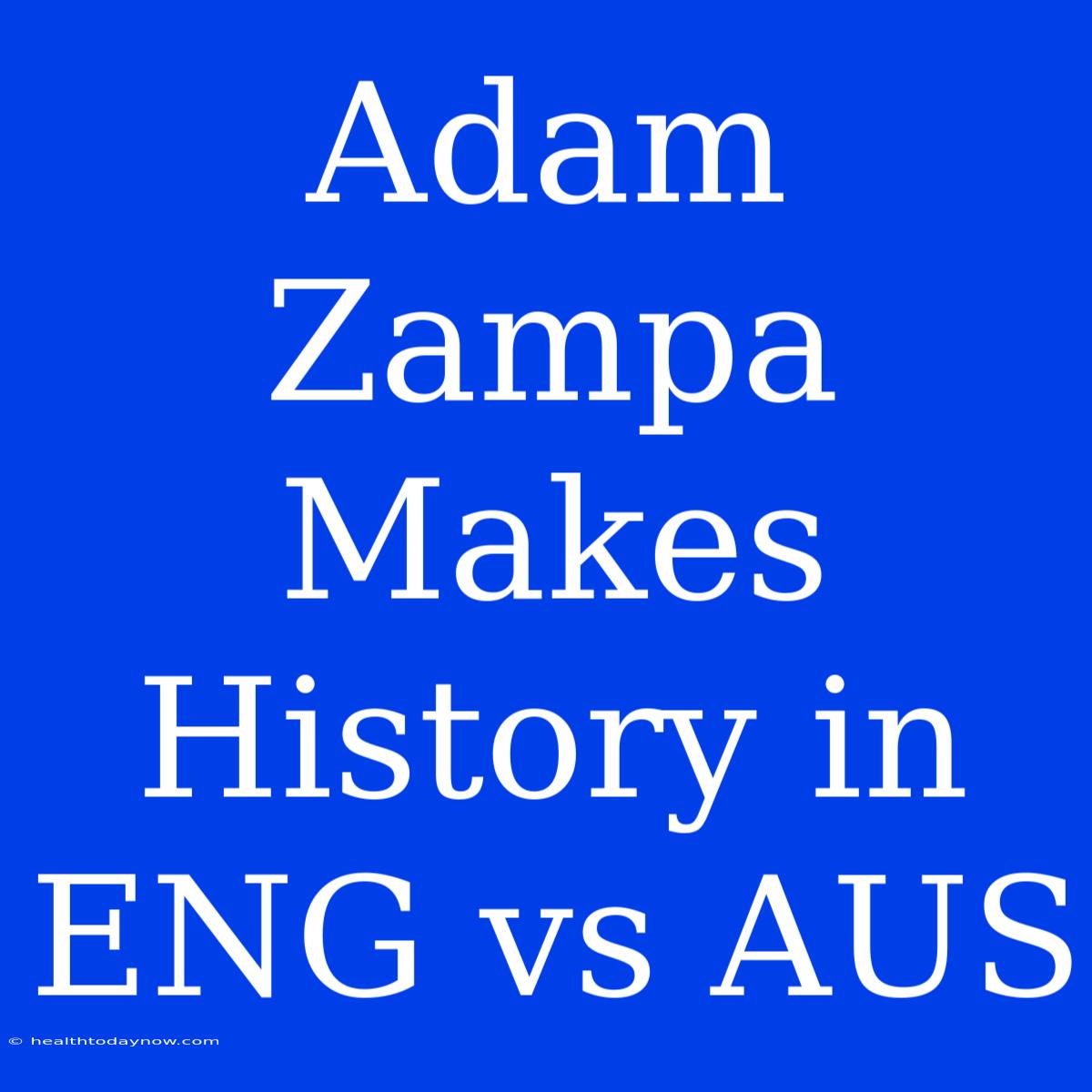 Adam Zampa Makes History In ENG Vs AUS