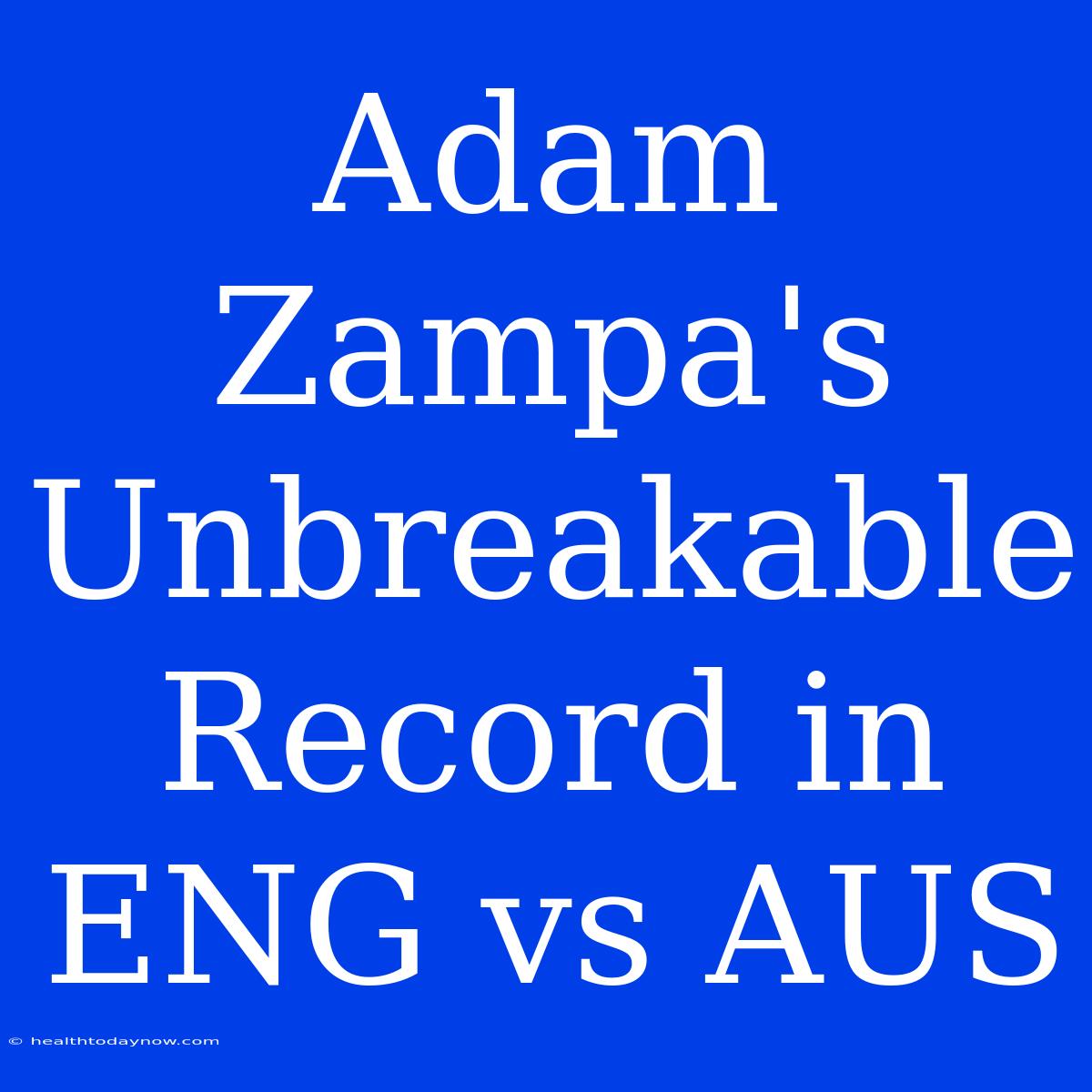 Adam Zampa's Unbreakable Record In ENG Vs AUS