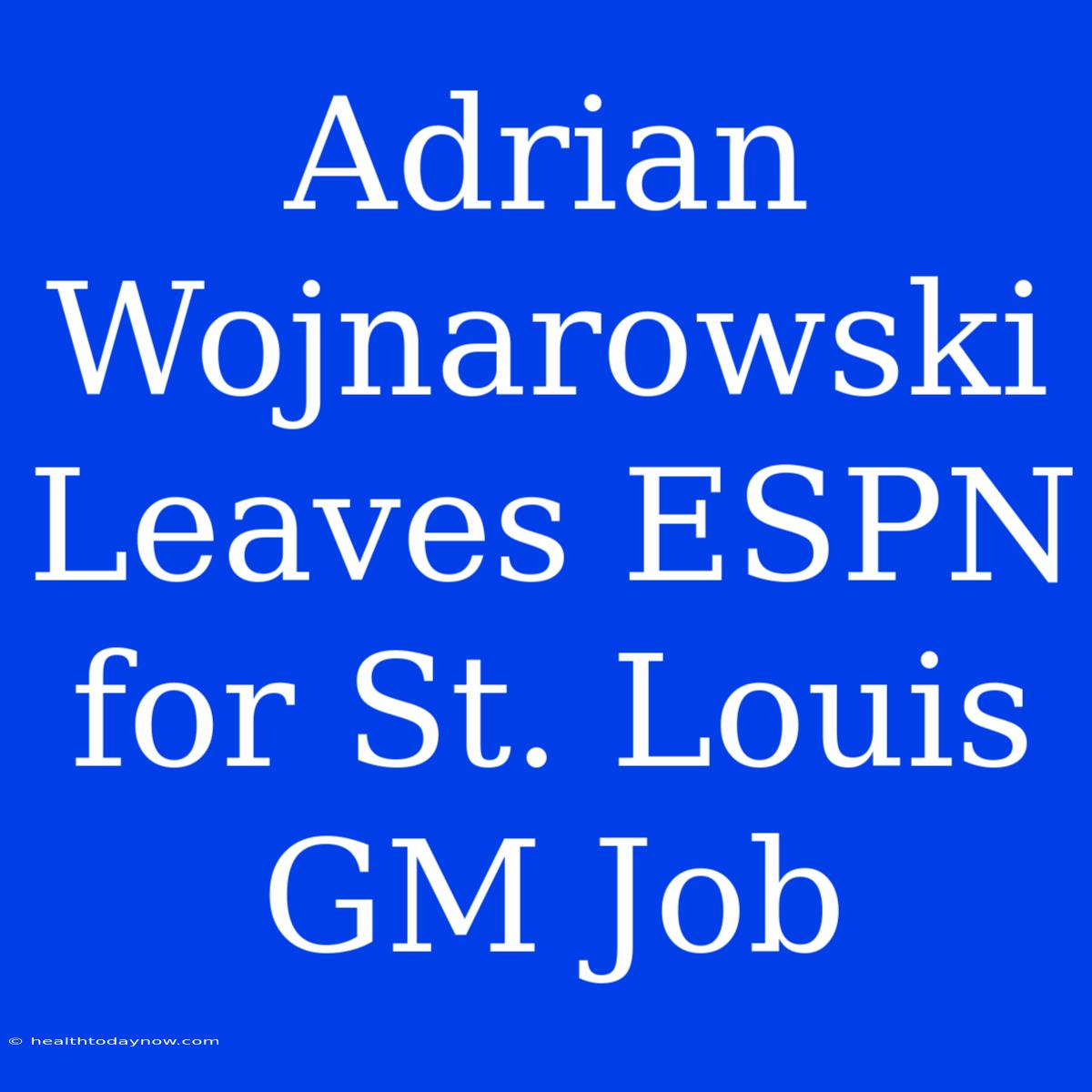 Adrian Wojnarowski Leaves ESPN For St. Louis GM Job