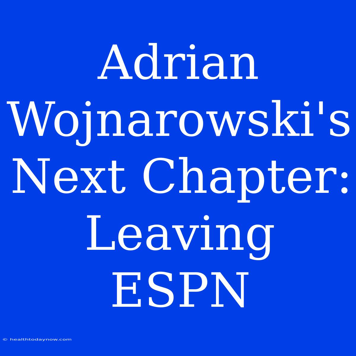 Adrian Wojnarowski's Next Chapter: Leaving ESPN