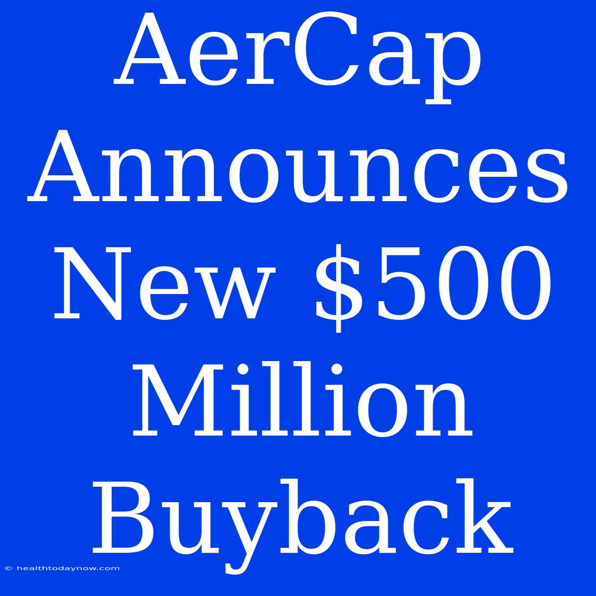 AerCap Announces New $500 Million Buyback