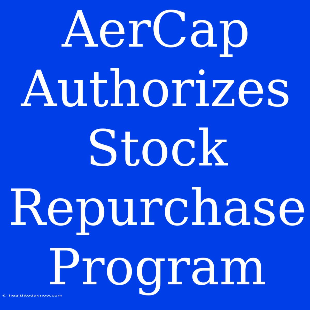 AerCap Authorizes Stock Repurchase Program