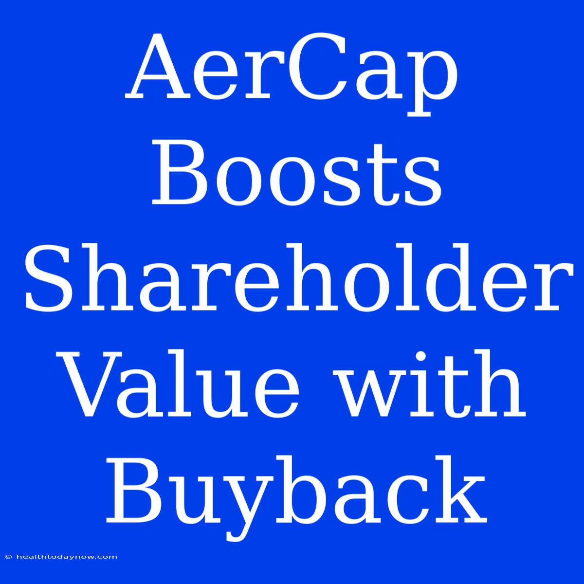 AerCap Boosts Shareholder Value With Buyback