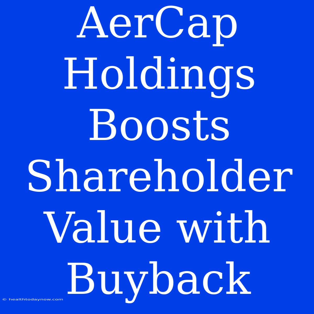 AerCap Holdings Boosts Shareholder Value With Buyback