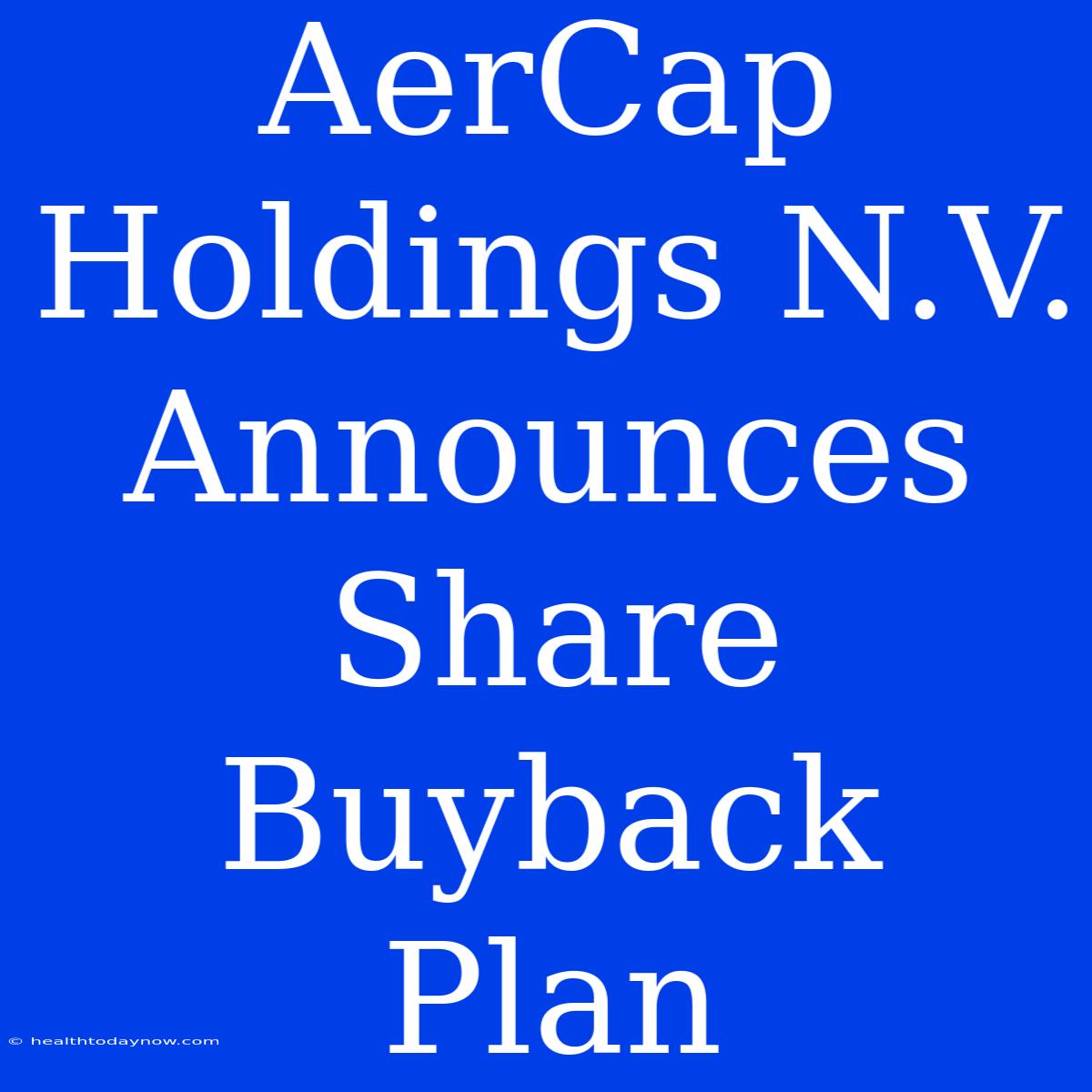 AerCap Holdings N.V. Announces Share Buyback Plan