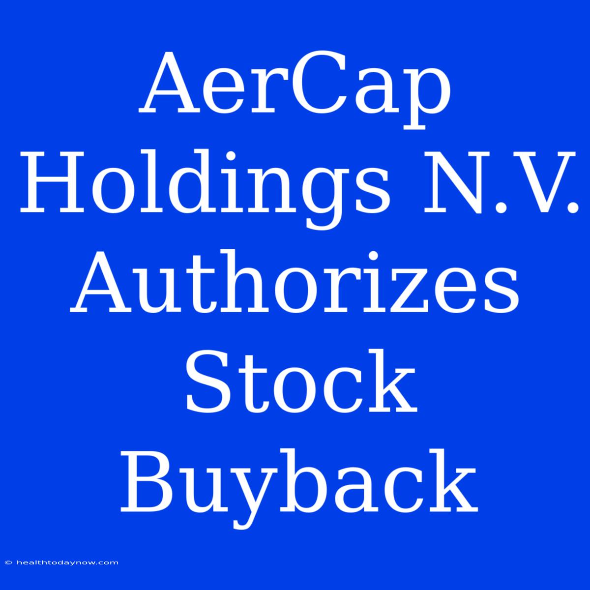 AerCap Holdings N.V. Authorizes Stock Buyback