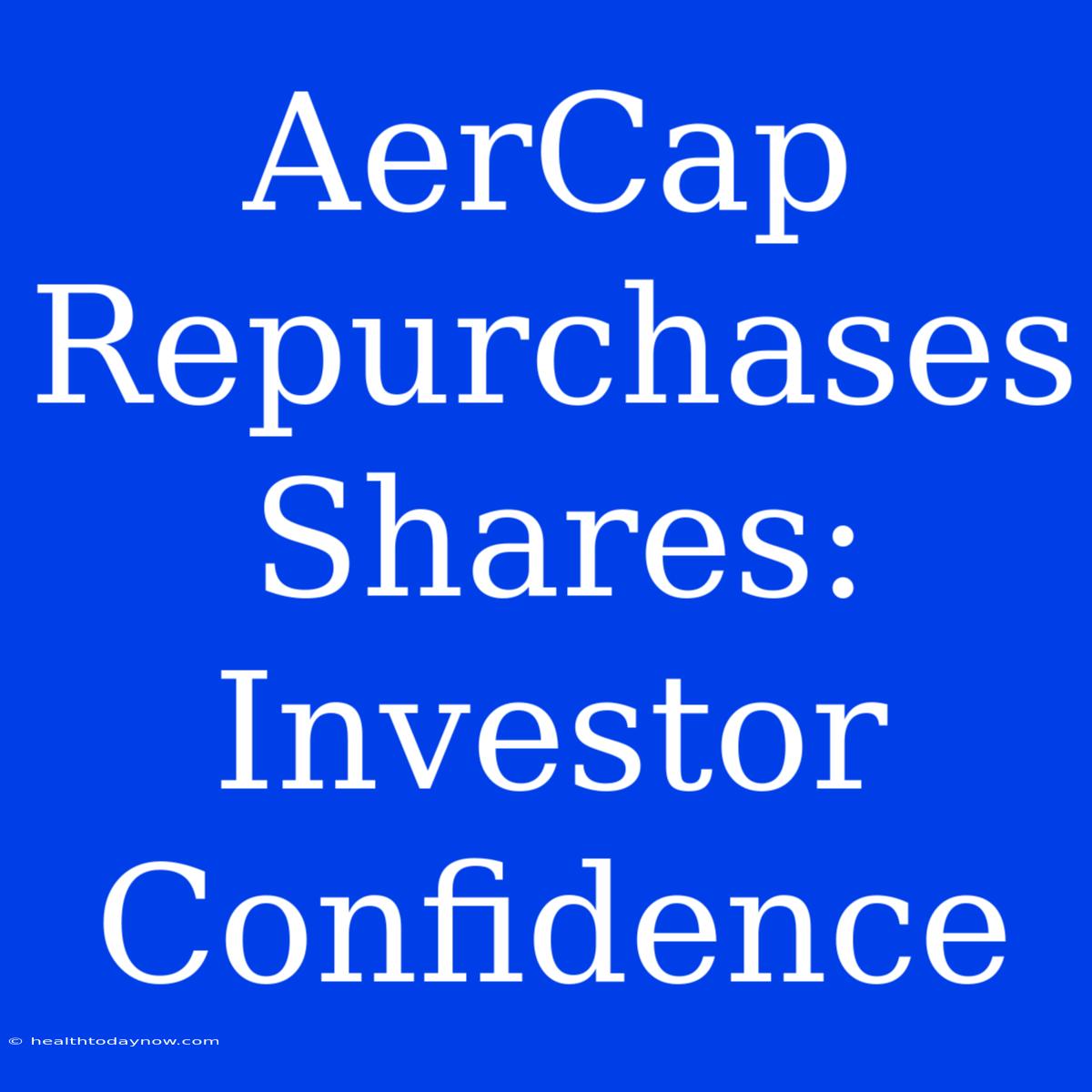 AerCap Repurchases Shares: Investor Confidence 