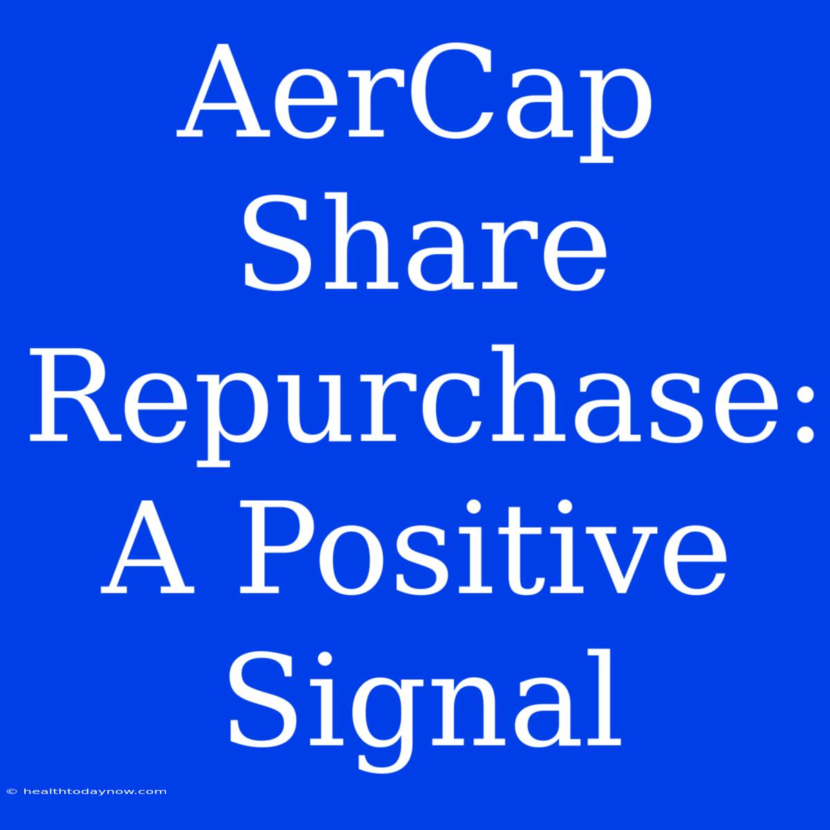 AerCap Share Repurchase: A Positive Signal