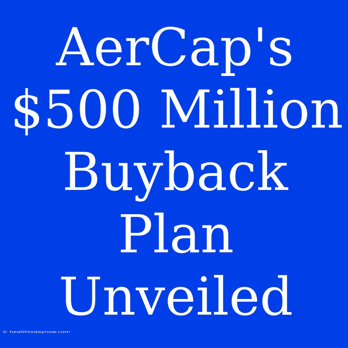 AerCap's $500 Million Buyback Plan Unveiled