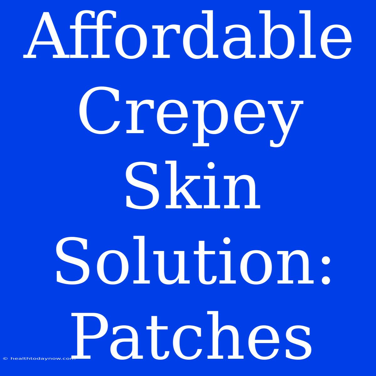 Affordable Crepey Skin Solution: Patches