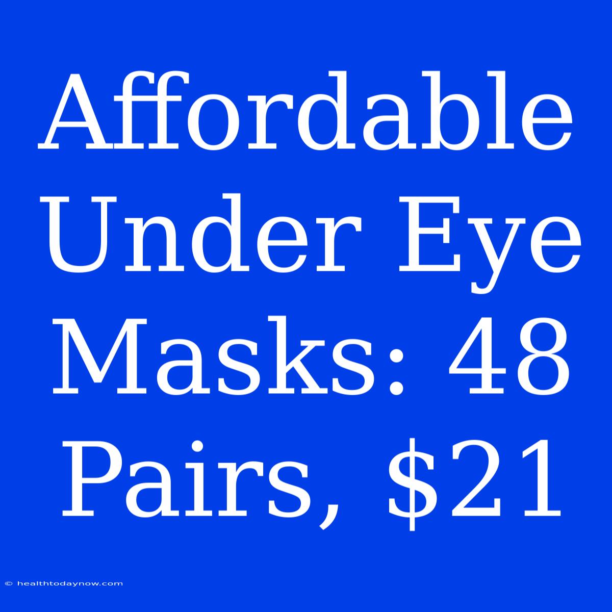 Affordable Under Eye Masks: 48 Pairs, $21