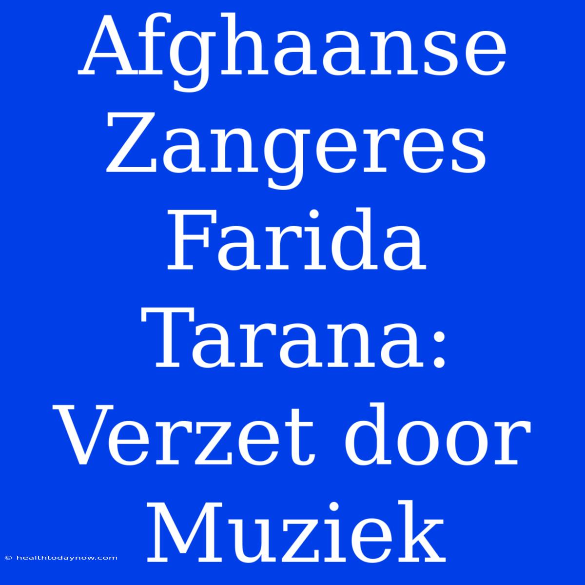 Afghaanse Zangeres Farida Tarana: Verzet Door Muziek