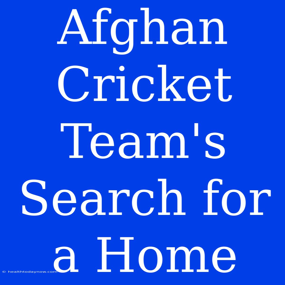 Afghan Cricket Team's Search For A Home