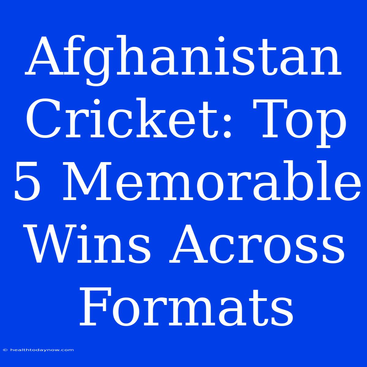 Afghanistan Cricket: Top 5 Memorable Wins Across Formats