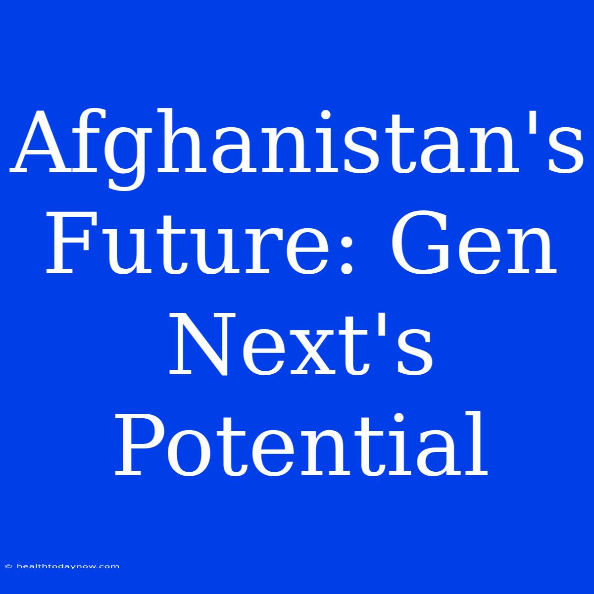 Afghanistan's Future: Gen Next's Potential