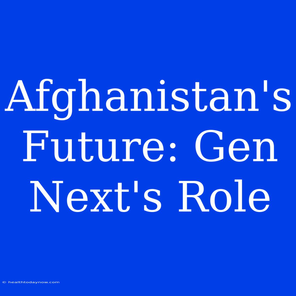 Afghanistan's Future: Gen Next's Role