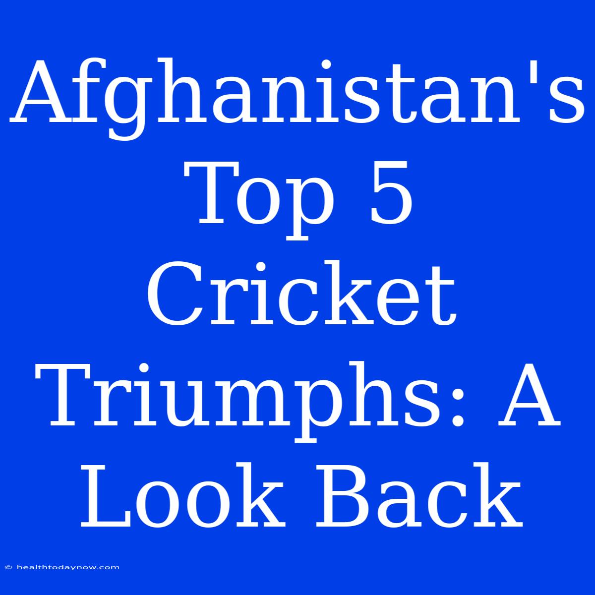 Afghanistan's Top 5 Cricket Triumphs: A Look Back