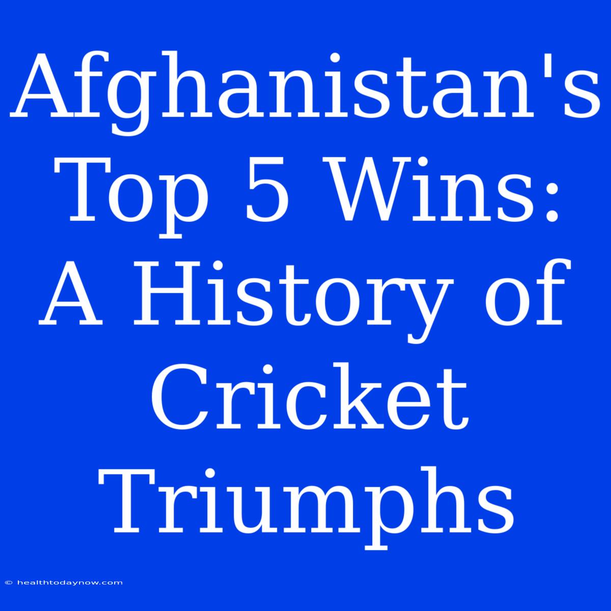 Afghanistan's Top 5 Wins:  A History Of Cricket Triumphs