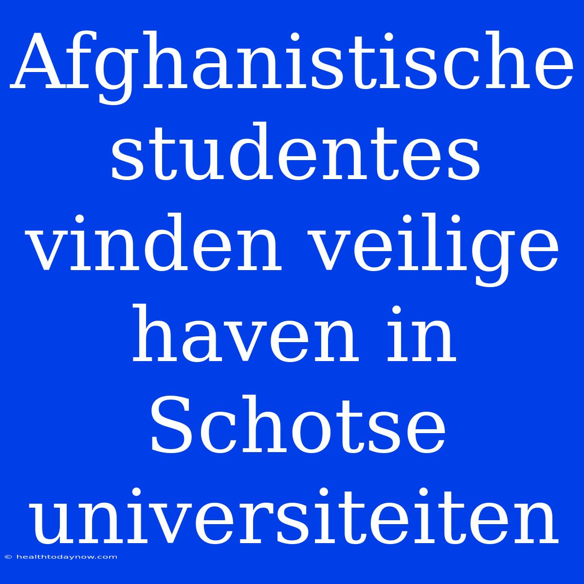 Afghanistische Studentes Vinden Veilige Haven In Schotse Universiteiten