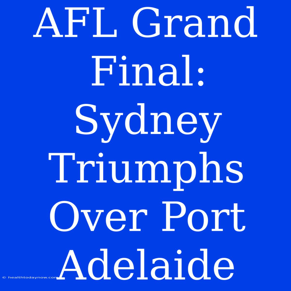 AFL Grand Final: Sydney Triumphs Over Port Adelaide