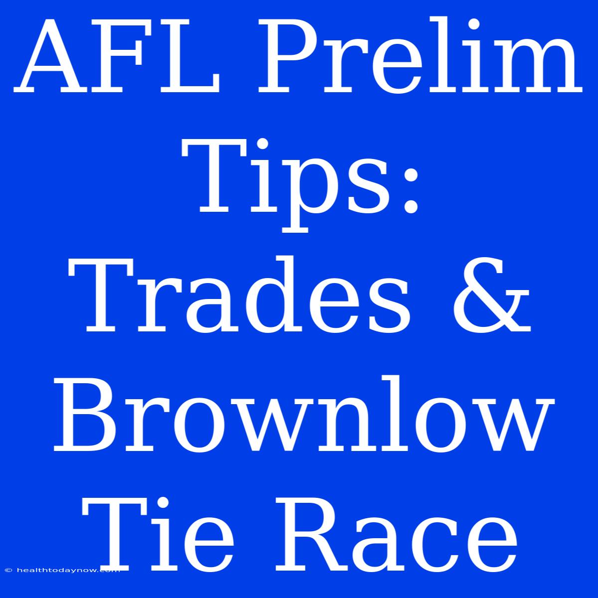 AFL Prelim Tips: Trades & Brownlow Tie Race