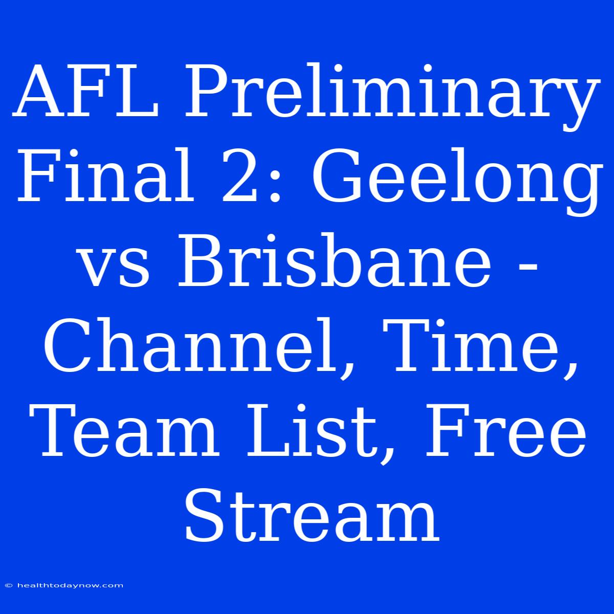 AFL Preliminary Final 2: Geelong Vs Brisbane - Channel, Time, Team List, Free Stream