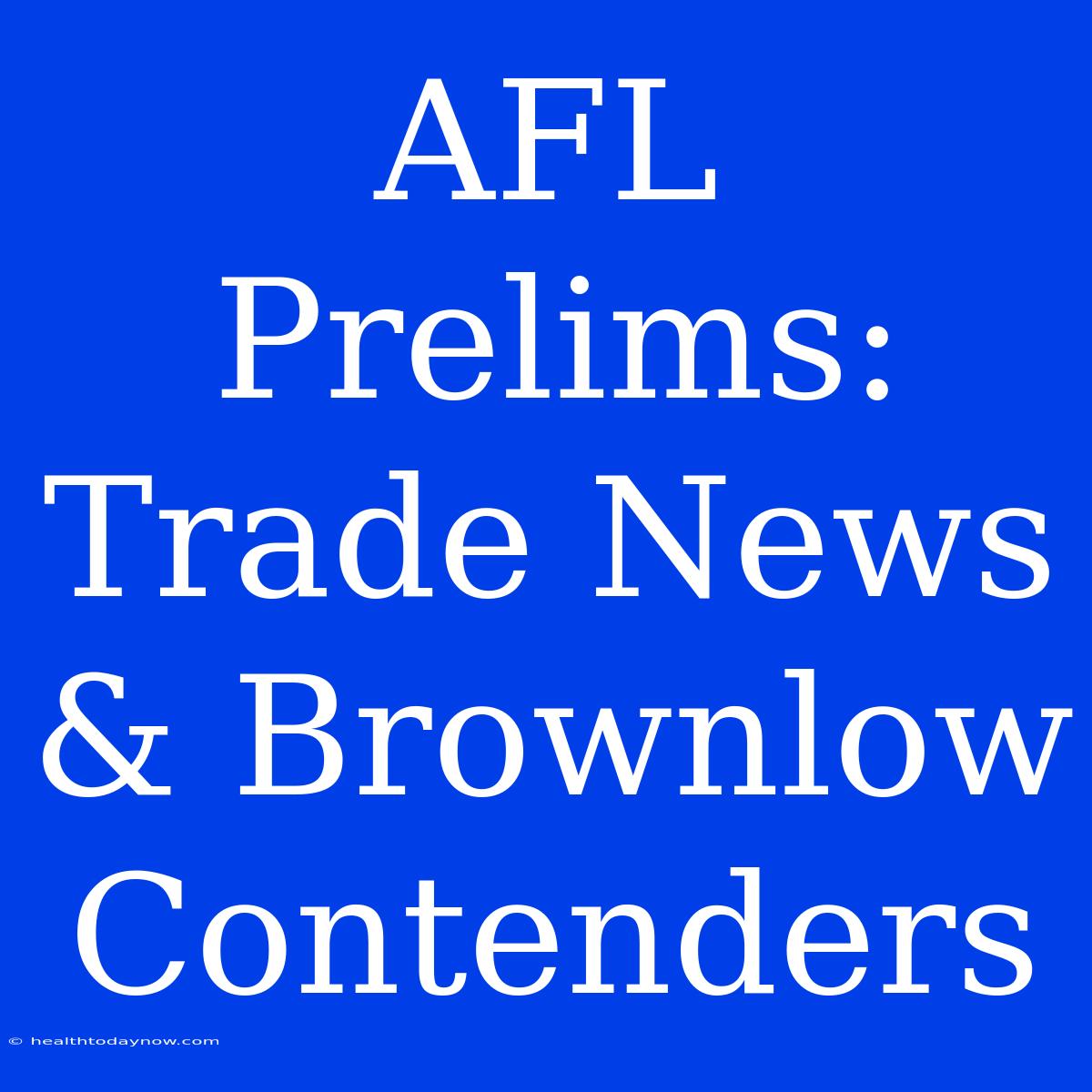 AFL Prelims: Trade News & Brownlow Contenders