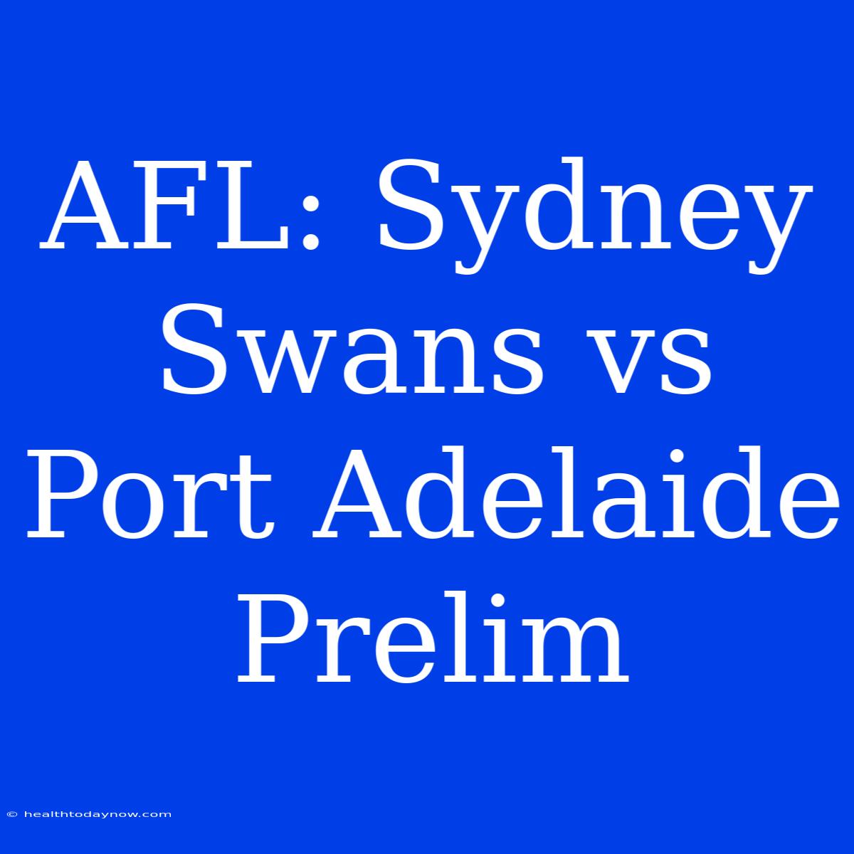 AFL: Sydney Swans Vs Port Adelaide Prelim 