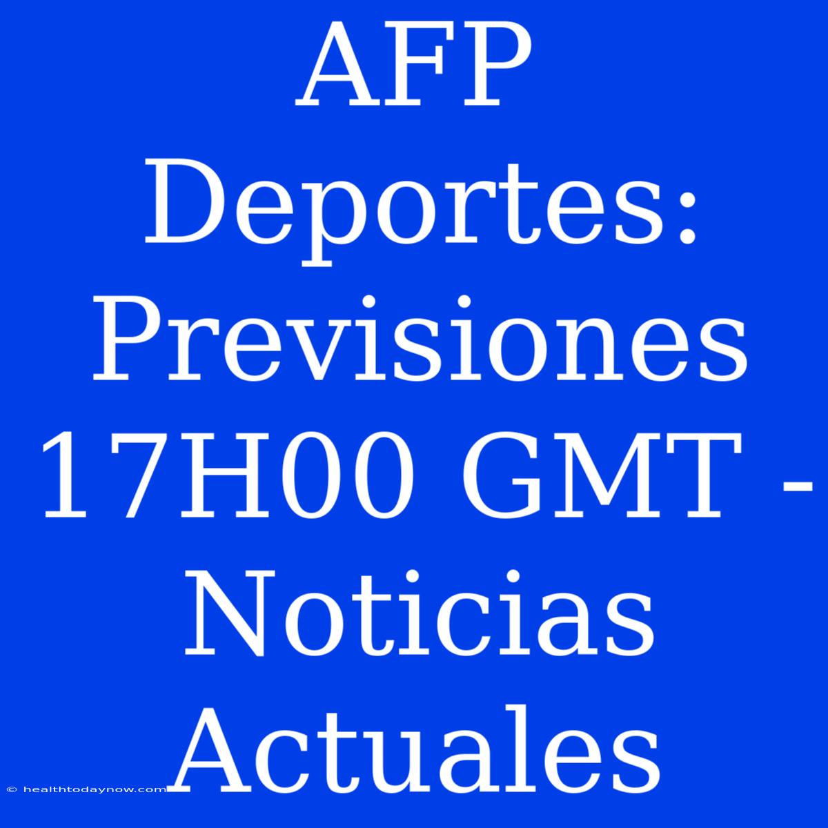 AFP Deportes: Previsiones 17H00 GMT - Noticias Actuales