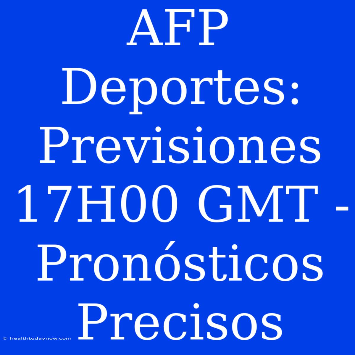 AFP Deportes: Previsiones 17H00 GMT - Pronósticos Precisos 