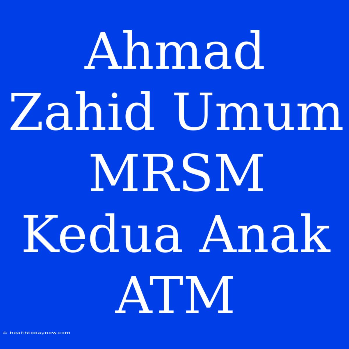 Ahmad Zahid Umum MRSM Kedua Anak ATM