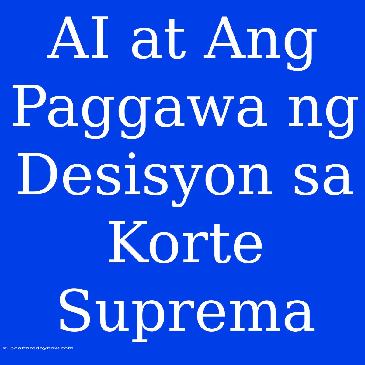 AI At Ang Paggawa Ng Desisyon Sa Korte Suprema