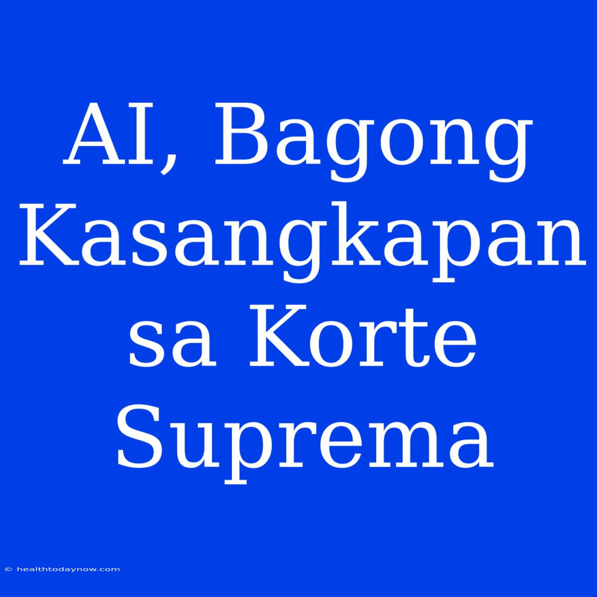 AI, Bagong Kasangkapan Sa Korte Suprema