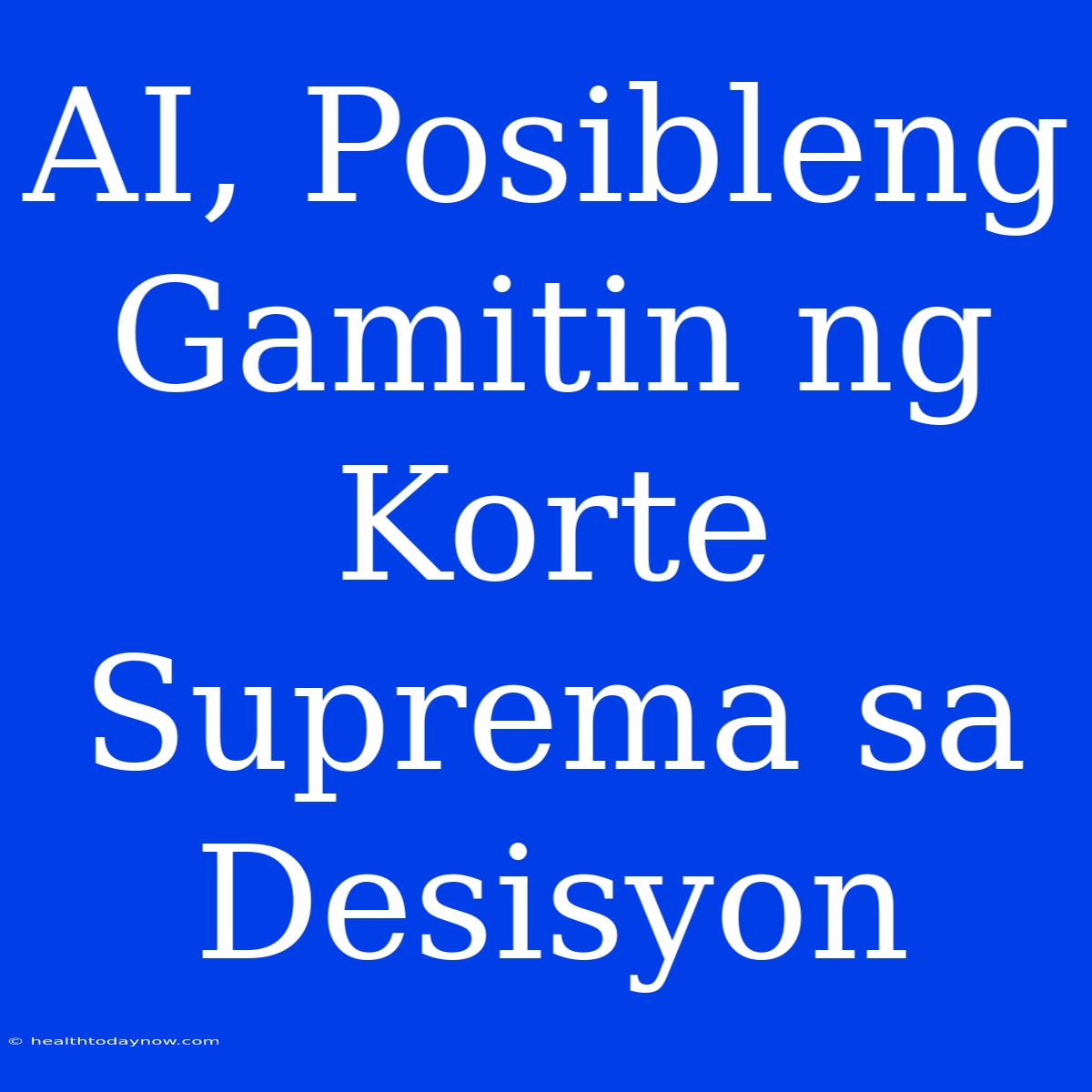 AI, Posibleng Gamitin Ng Korte Suprema Sa Desisyon