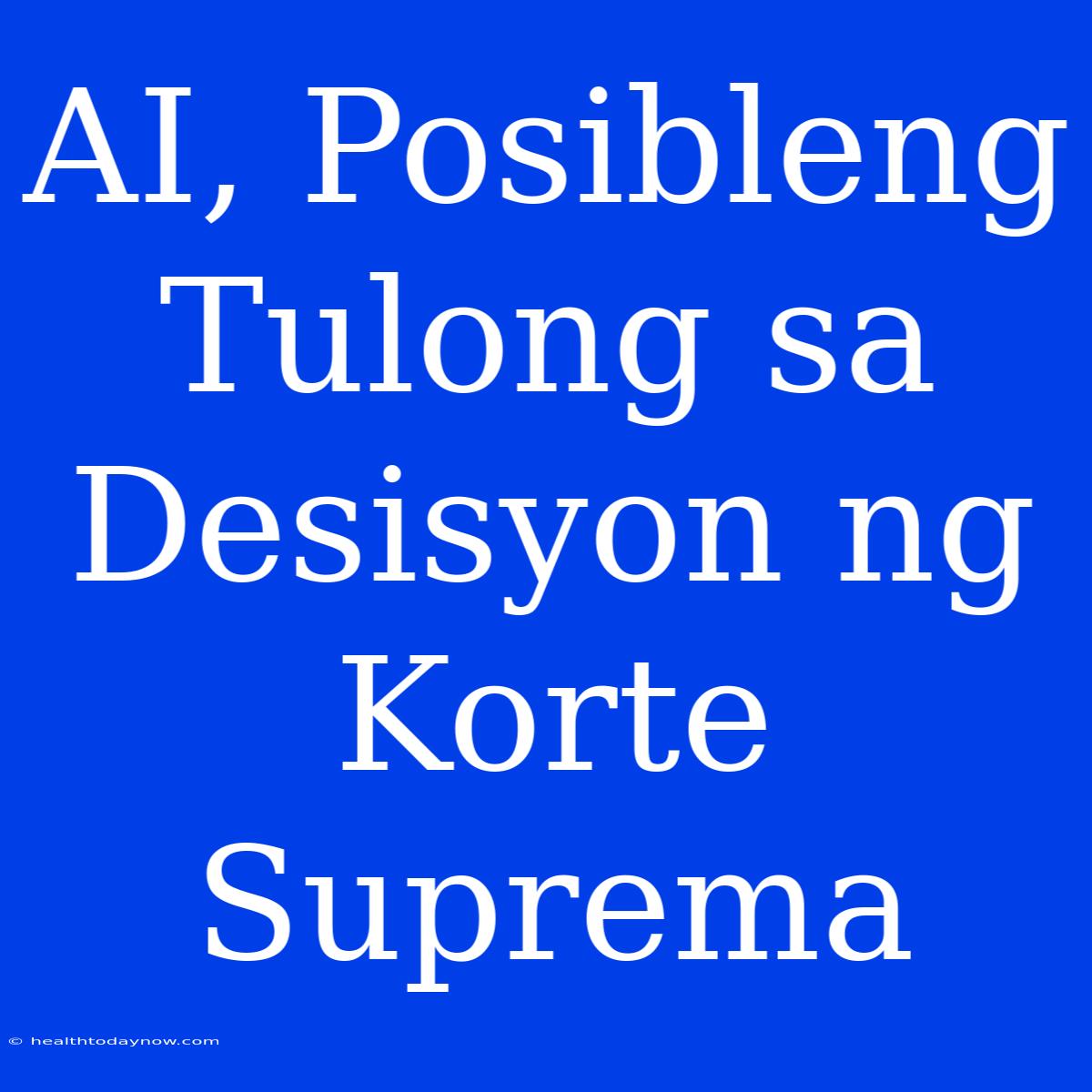 AI, Posibleng Tulong Sa Desisyon Ng Korte Suprema