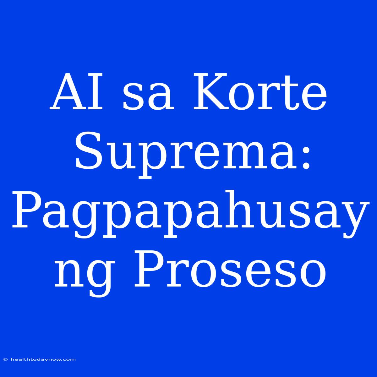 AI Sa Korte Suprema: Pagpapahusay Ng Proseso