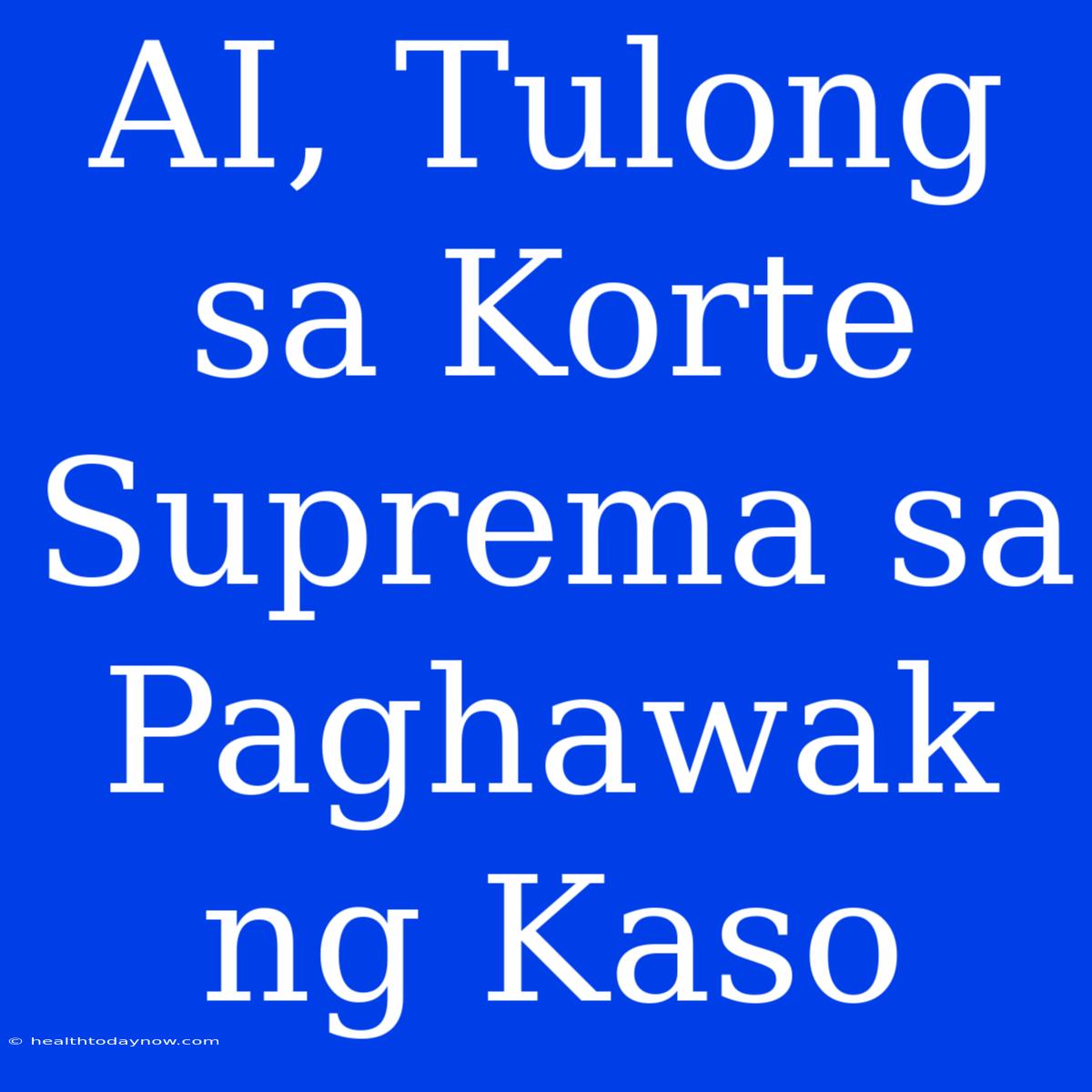 AI, Tulong Sa Korte Suprema Sa Paghawak Ng Kaso 