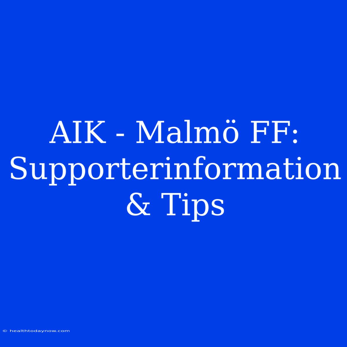 AIK - Malmö FF: Supporterinformation & Tips